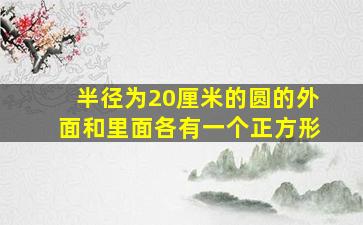 半径为20厘米的圆的外面和里面各有一个正方形