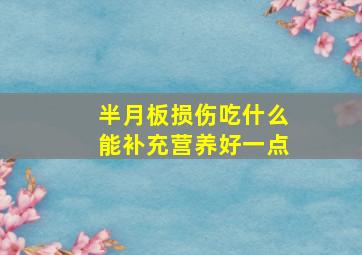 半月板损伤吃什么能补充营养好一点