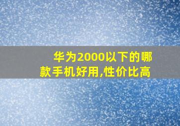 华为2000以下的哪款手机好用,性价比高