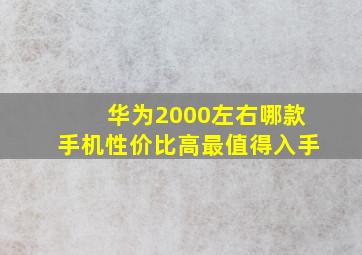 华为2000左右哪款手机性价比高最值得入手