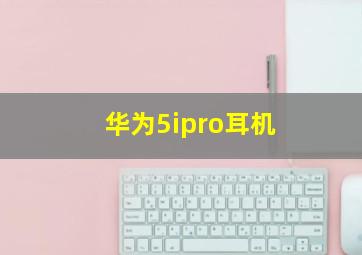 华为5ipro耳机