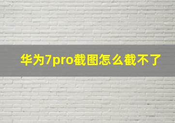 华为7pro截图怎么截不了