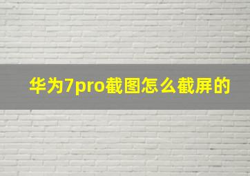 华为7pro截图怎么截屏的