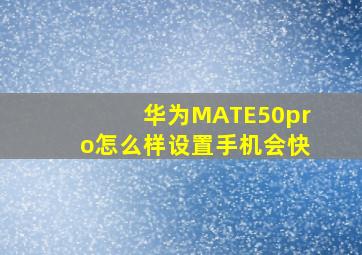 华为MATE50pro怎么样设置手机会快