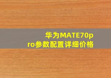 华为MATE70pro参数配置详细价格