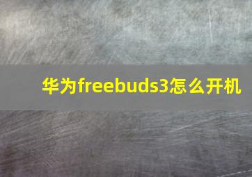 华为freebuds3怎么开机