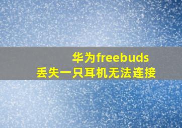 华为freebuds丢失一只耳机无法连接