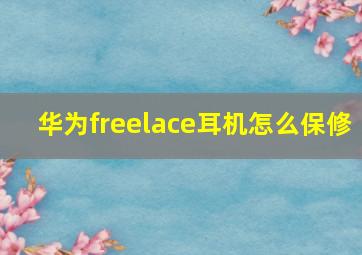 华为freelace耳机怎么保修