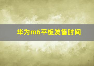 华为m6平板发售时间