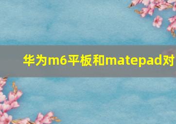 华为m6平板和matepad对比