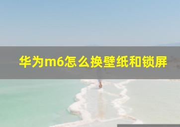 华为m6怎么换壁纸和锁屏