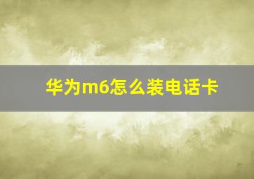 华为m6怎么装电话卡