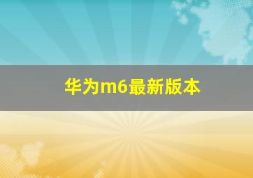 华为m6最新版本