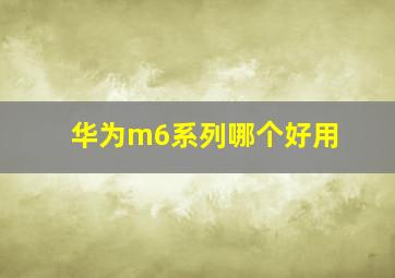 华为m6系列哪个好用