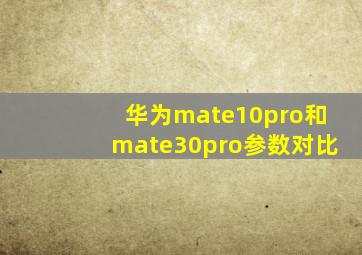 华为mate10pro和mate30pro参数对比