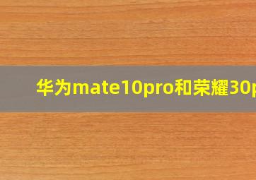 华为mate10pro和荣耀30pro