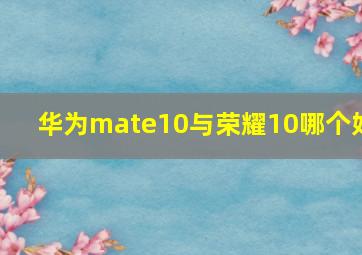 华为mate10与荣耀10哪个好