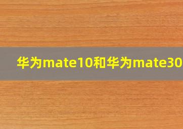 华为mate10和华为mate30区别