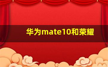 华为mate10和荣耀