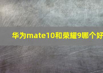 华为mate10和荣耀9哪个好