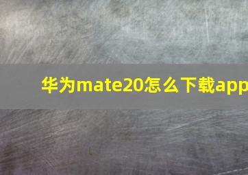 华为mate20怎么下载app