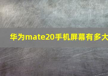 华为mate20手机屏幕有多大