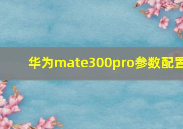 华为mate300pro参数配置