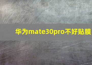 华为mate30pro不好贴膜