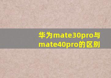 华为mate30pro与mate40pro的区别