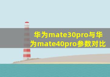 华为mate30pro与华为mate40pro参数对比