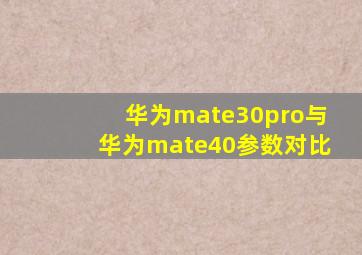 华为mate30pro与华为mate40参数对比