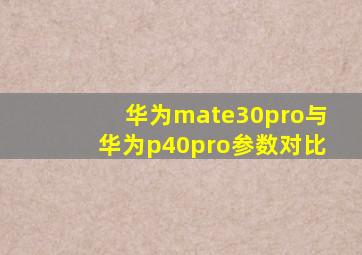 华为mate30pro与华为p40pro参数对比