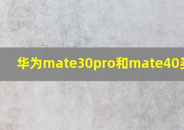 华为mate30pro和mate40买哪个