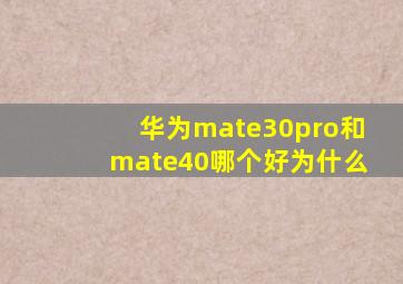 华为mate30pro和mate40哪个好为什么