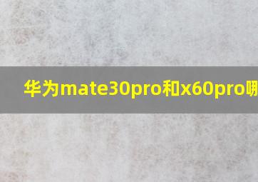 华为mate30pro和x60pro哪个好