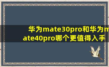 华为mate30pro和华为mate40pro哪个更值得入手