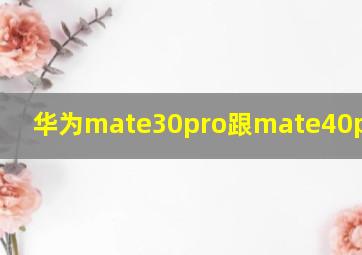 华为mate30pro跟mate40pro对比