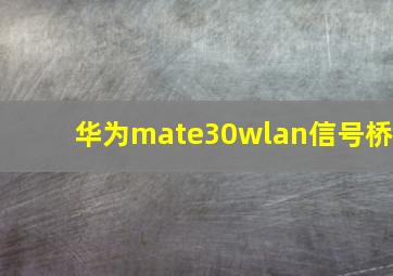 华为mate30wlan信号桥