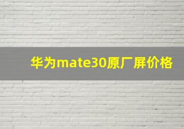 华为mate30原厂屏价格