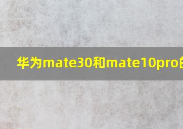 华为mate30和mate10pro的区别