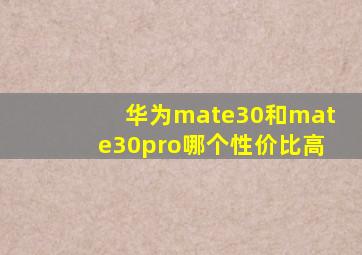 华为mate30和mate30pro哪个性价比高