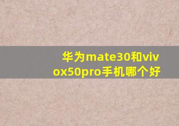 华为mate30和vivox50pro手机哪个好