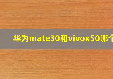 华为mate30和vivox50哪个好