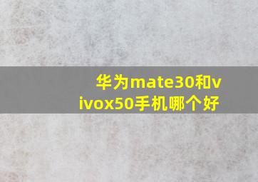 华为mate30和vivox50手机哪个好