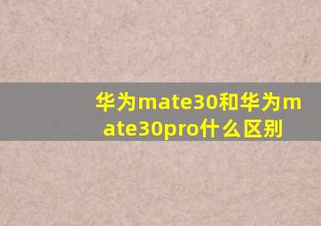 华为mate30和华为mate30pro什么区别