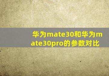 华为mate30和华为mate30pro的参数对比