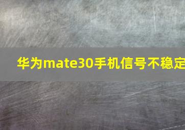 华为mate30手机信号不稳定