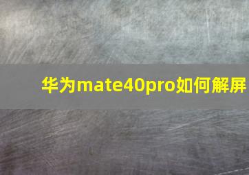 华为mate40pro如何解屏