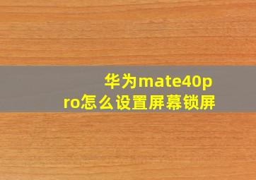 华为mate40pro怎么设置屏幕锁屏