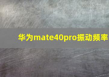 华为mate40pro振动频率